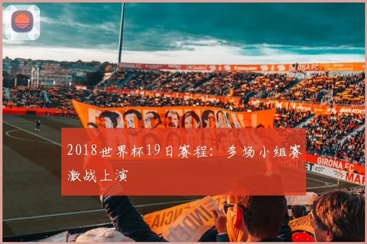 2018世界杯19日赛程:多场小组赛激战上演