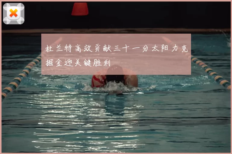 杜兰特高效贡献三十一分太阳力克掘金迎关键胜利