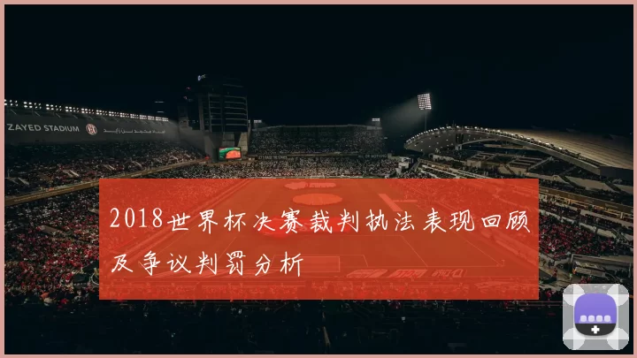 2018世界杯决赛裁判执法表现回顾及争议判罚分析