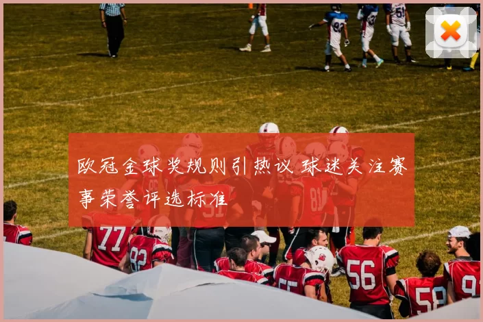 欧冠金球奖规则引热议 球迷关注赛事荣誉评选标准