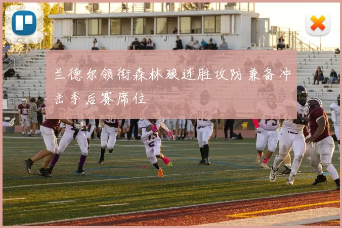 兰德尔领衔森林狼连胜攻防兼备冲击季后赛席位