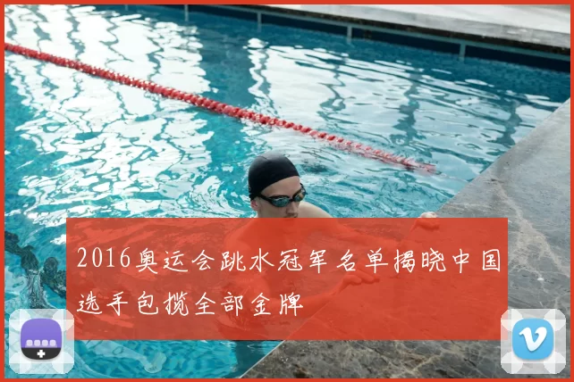 2016奥运会跳水冠军名单揭晓中国选手包揽全部金牌